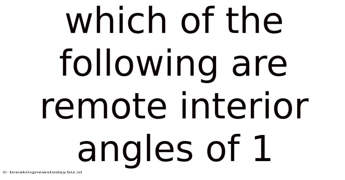 Which Of The Following Are Remote Interior Angles Of 1