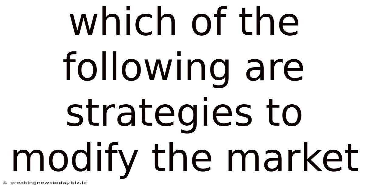 Which Of The Following Are Strategies To Modify The Market