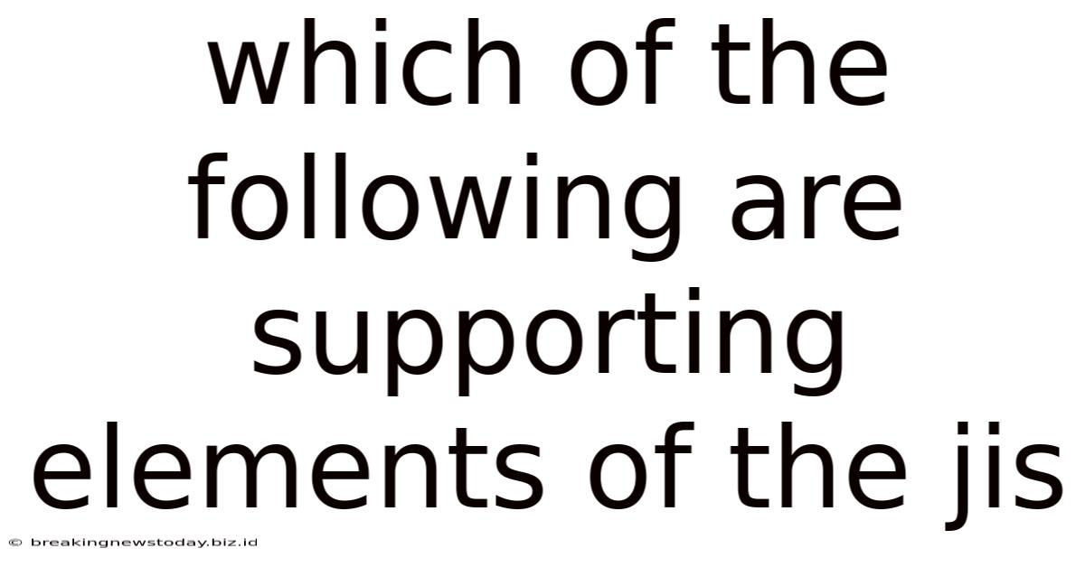 Which Of The Following Are Supporting Elements Of The Jis