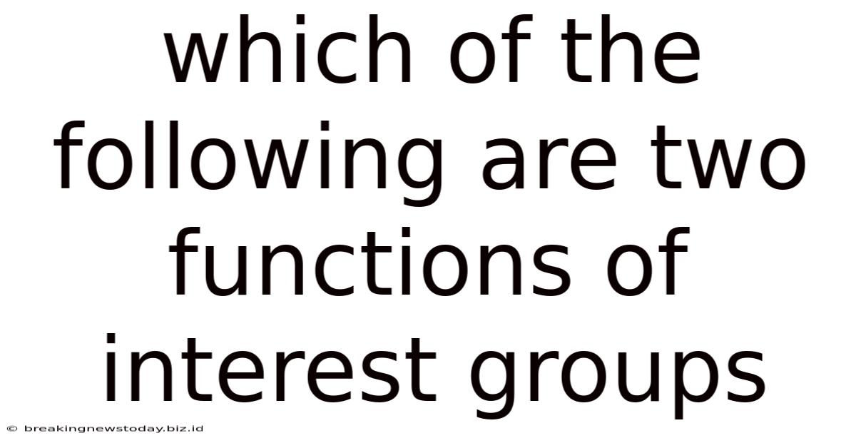 Which Of The Following Are Two Functions Of Interest Groups