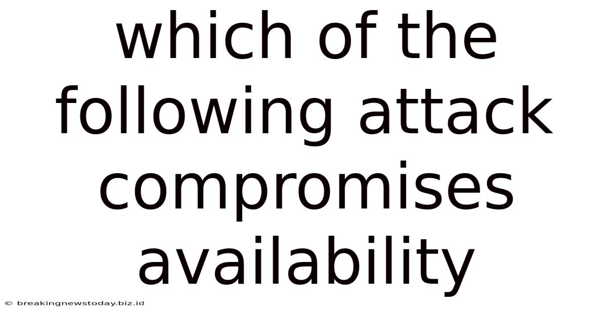 Which Of The Following Attack Compromises Availability