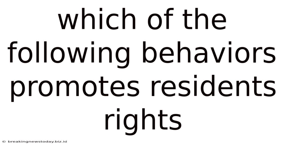 Which Of The Following Behaviors Promotes Residents Rights