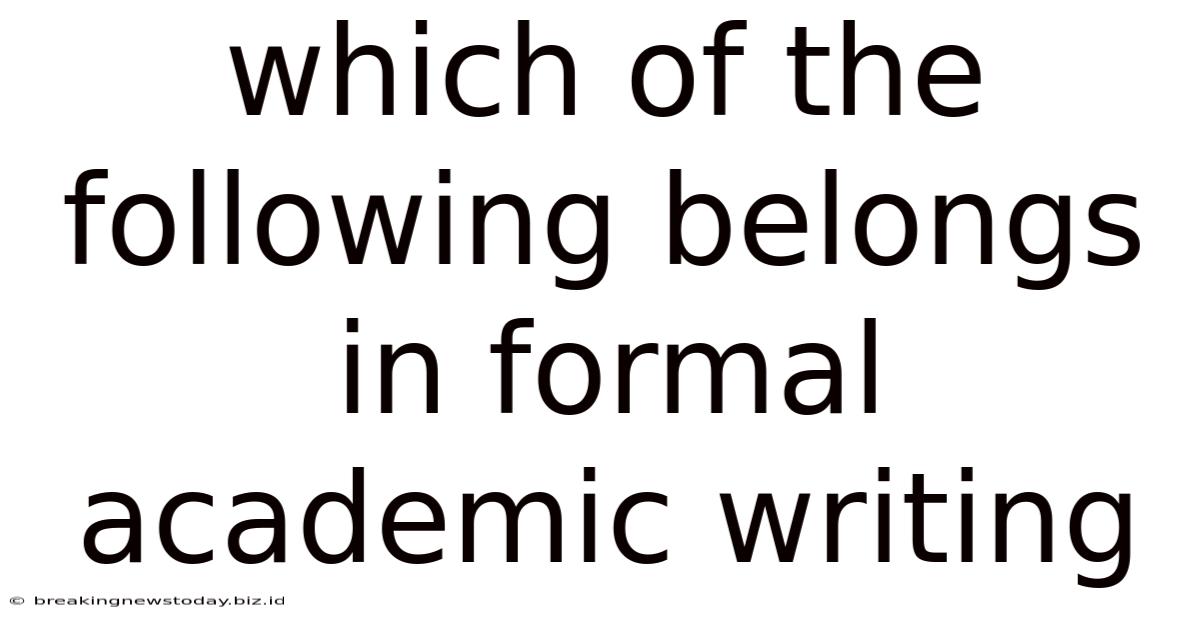 Which Of The Following Belongs In Formal Academic Writing