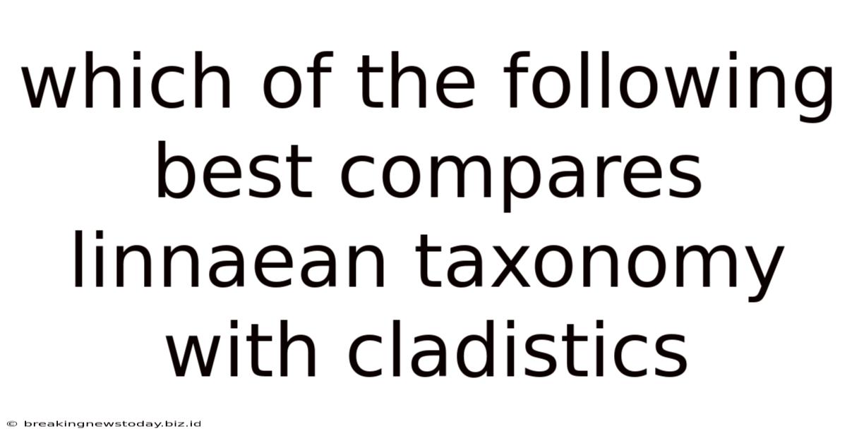 Which Of The Following Best Compares Linnaean Taxonomy With Cladistics