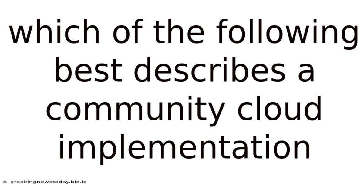 Which Of The Following Best Describes A Community Cloud Implementation