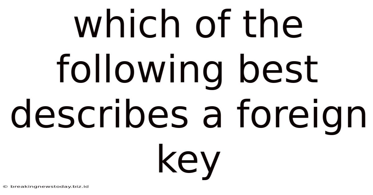 Which Of The Following Best Describes A Foreign Key
