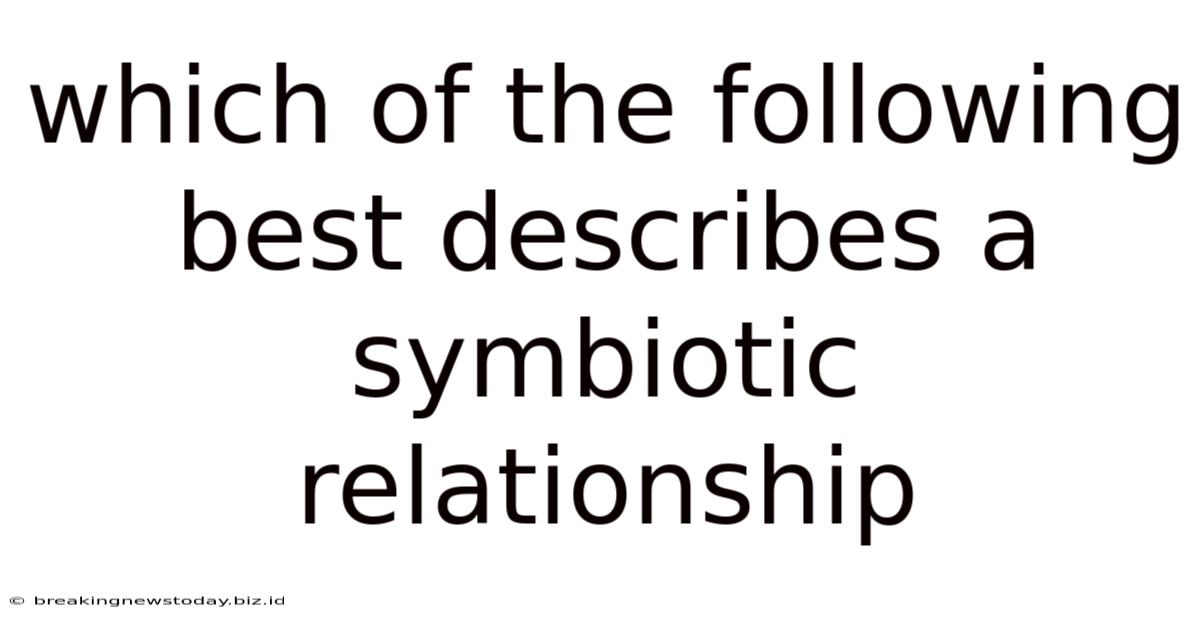 Which Of The Following Best Describes A Symbiotic Relationship