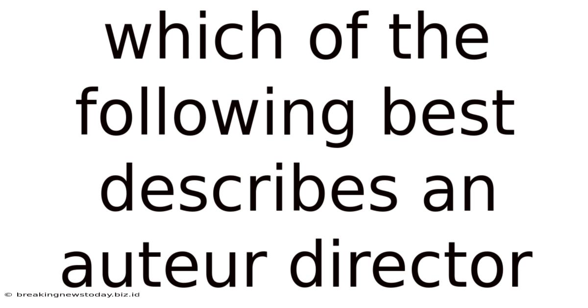 Which Of The Following Best Describes An Auteur Director