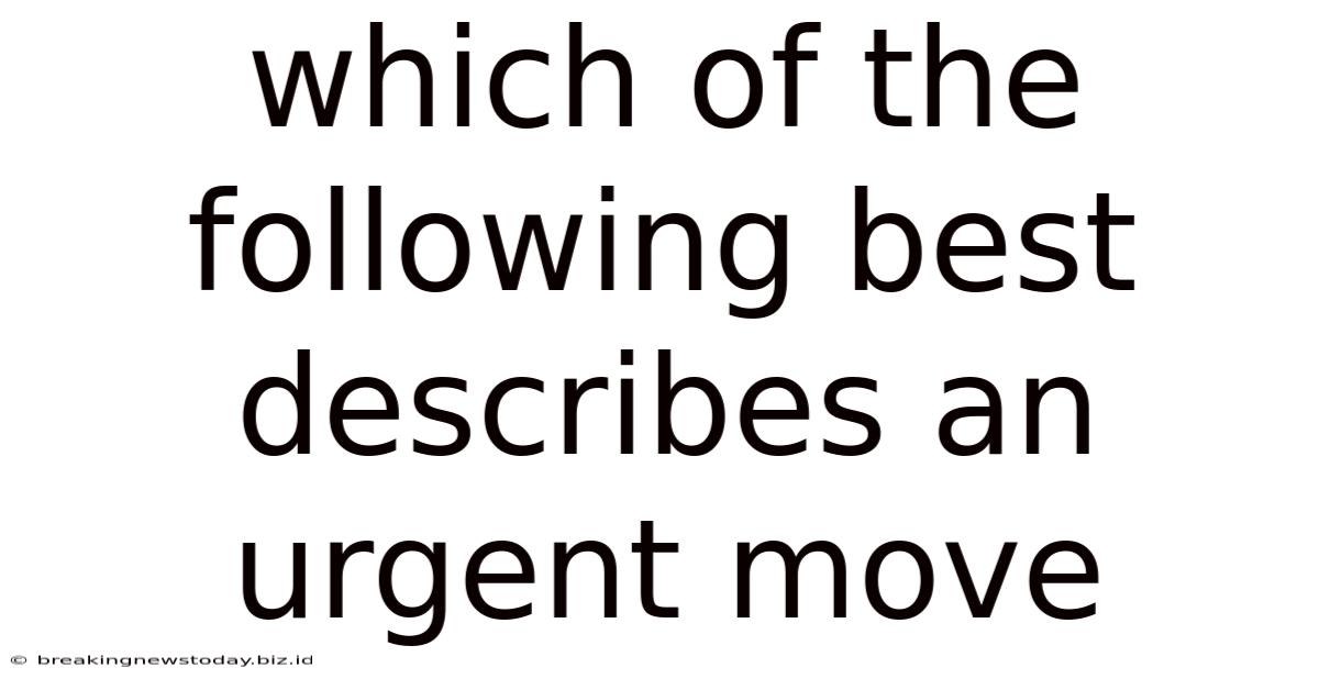 Which Of The Following Best Describes An Urgent Move