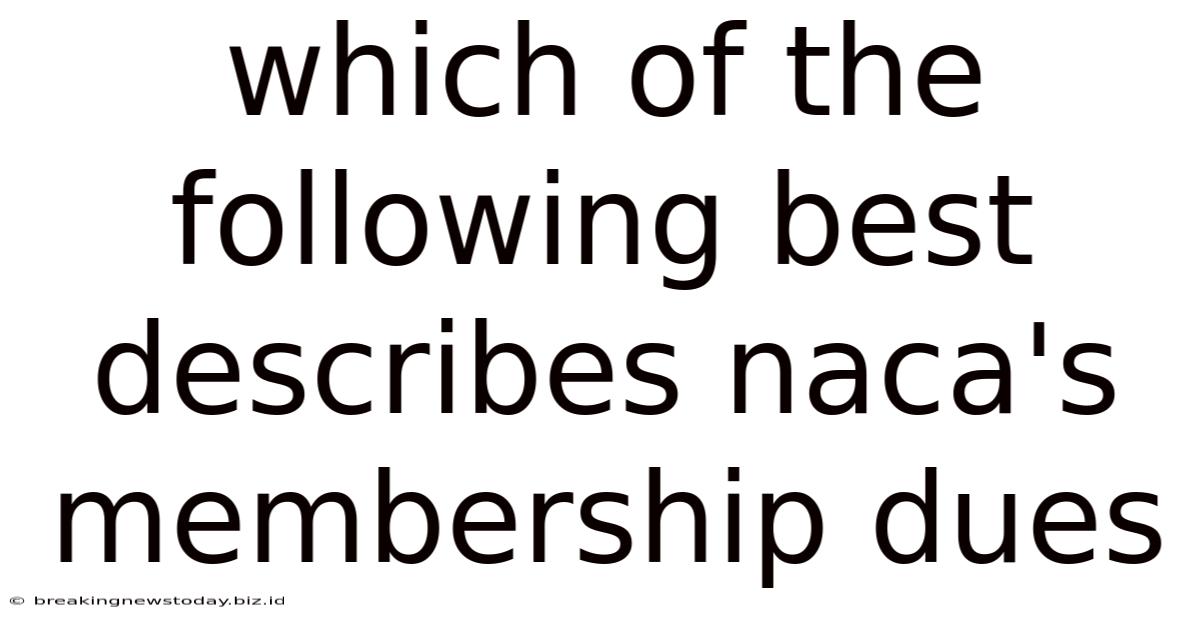 Which Of The Following Best Describes Naca's Membership Dues