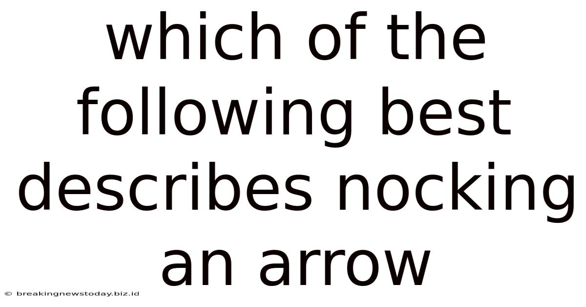 Which Of The Following Best Describes Nocking An Arrow