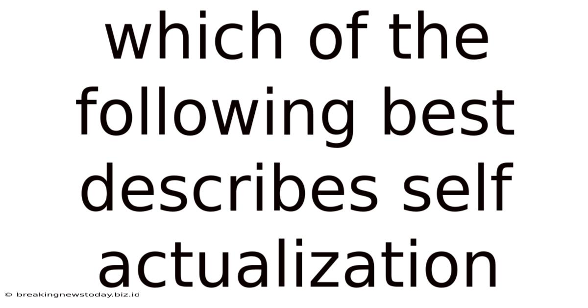 Which Of The Following Best Describes Self Actualization