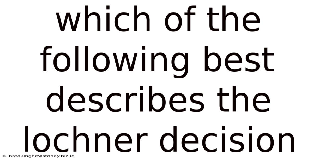 Which Of The Following Best Describes The Lochner Decision