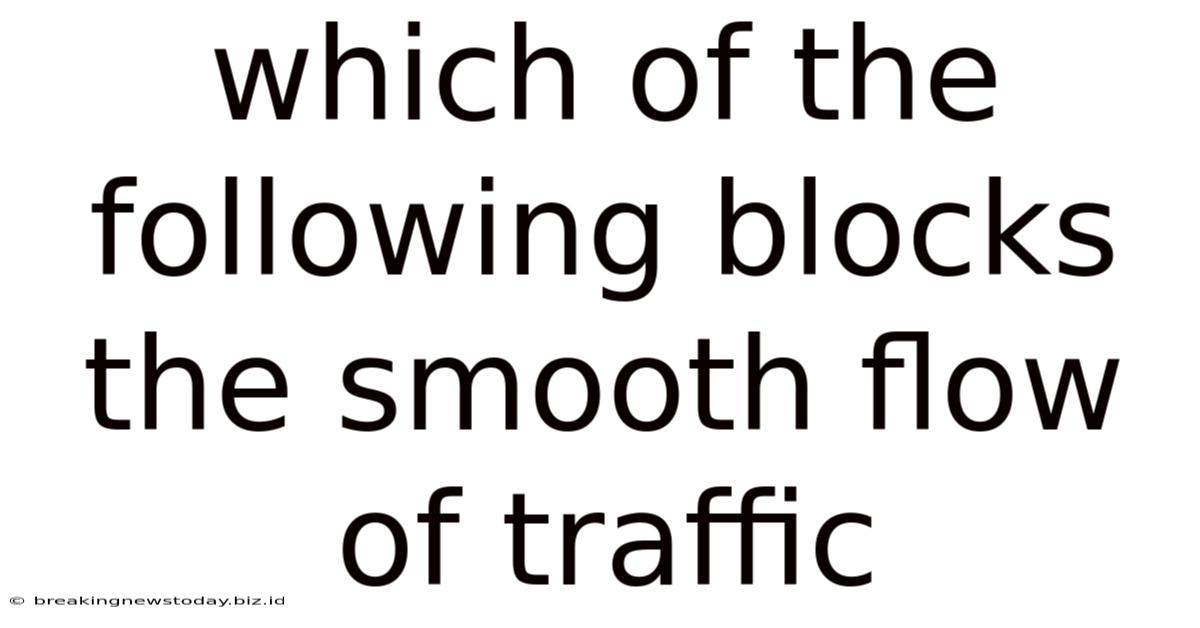 Which Of The Following Blocks The Smooth Flow Of Traffic