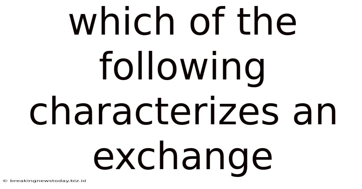 Which Of The Following Characterizes An Exchange
