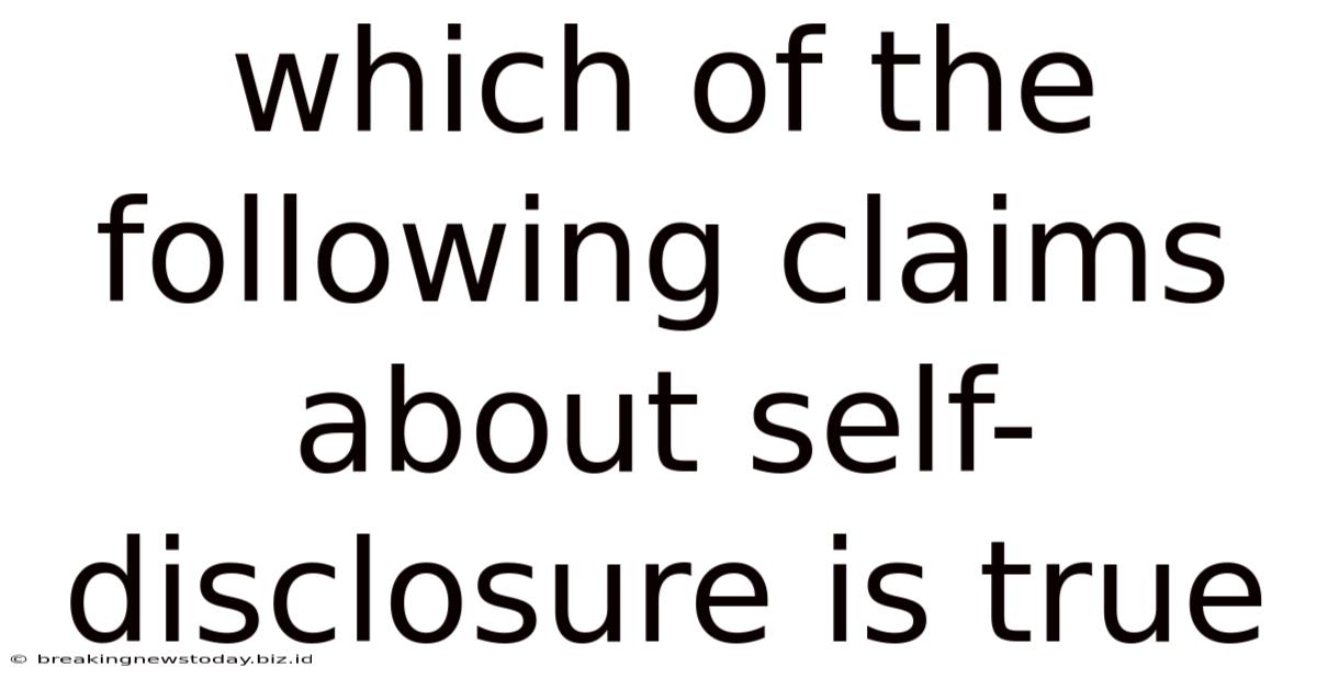 Which Of The Following Claims About Self-disclosure Is True