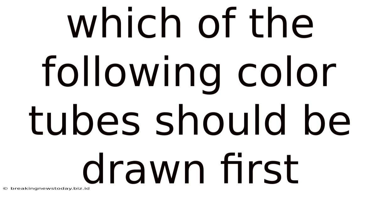Which Of The Following Color Tubes Should Be Drawn First