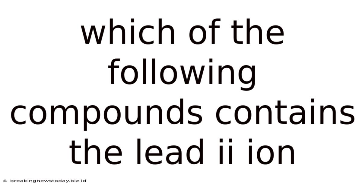 Which Of The Following Compounds Contains The Lead Ii Ion