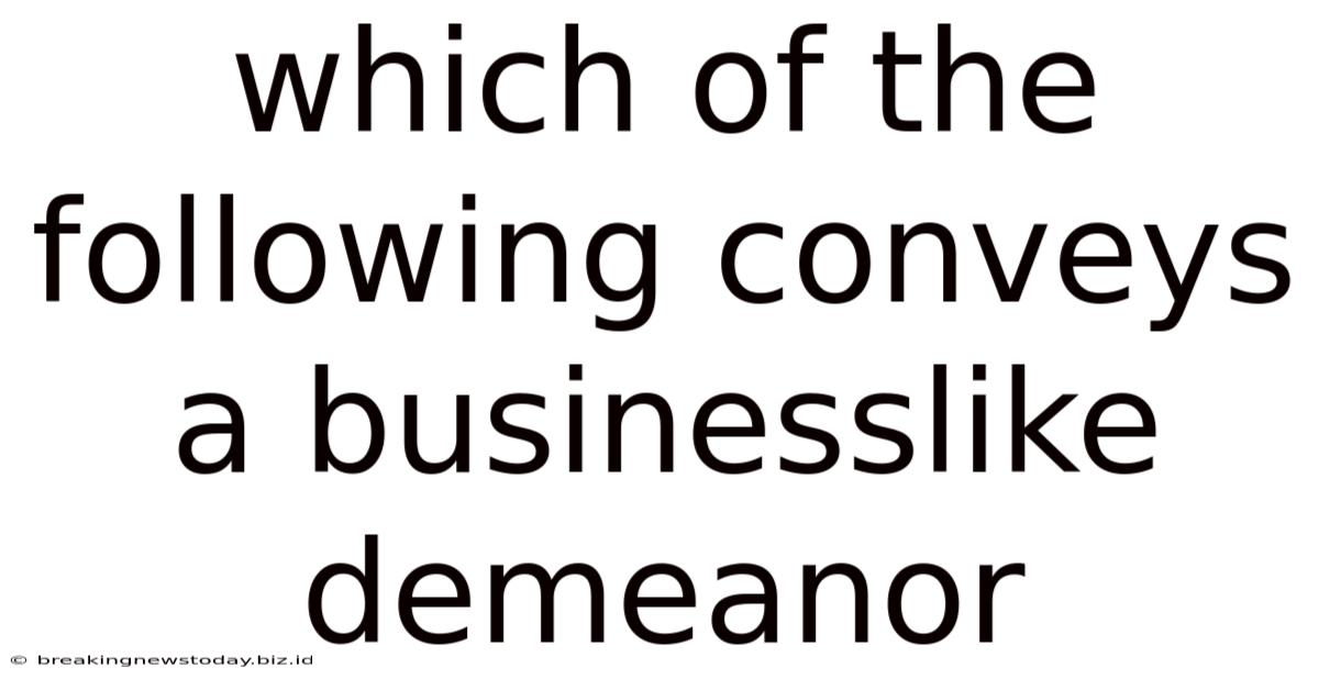 Which Of The Following Conveys A Businesslike Demeanor