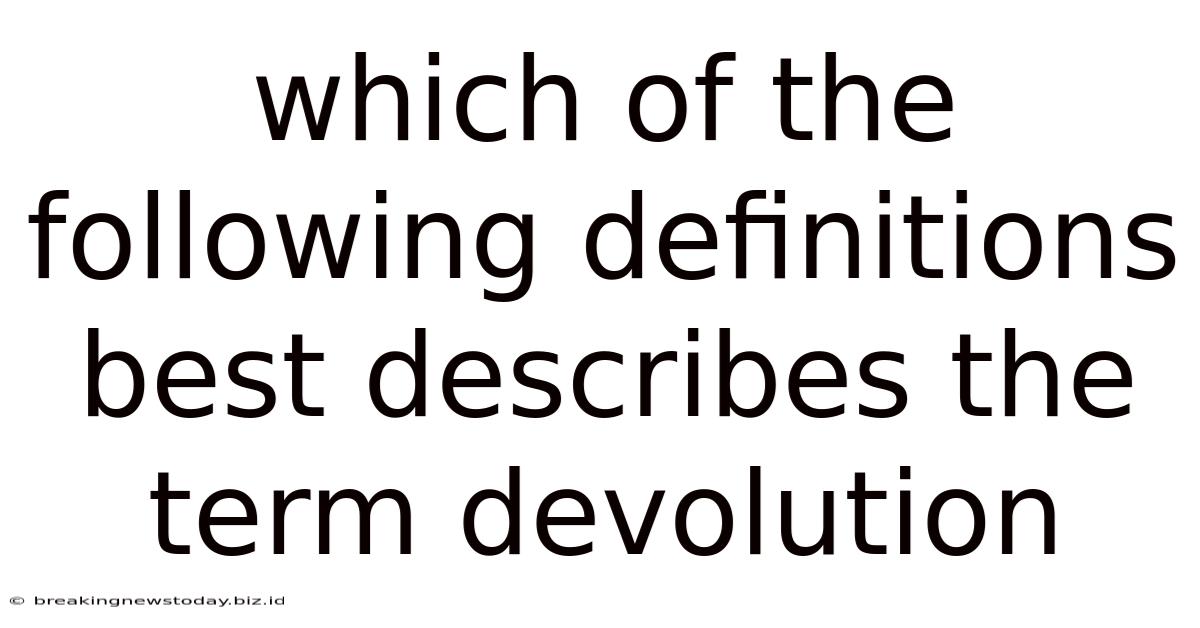 Which Of The Following Definitions Best Describes The Term Devolution