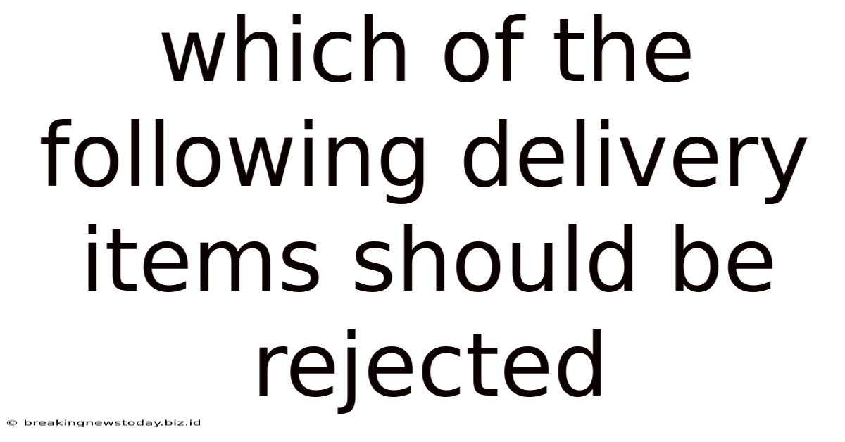 Which Of The Following Delivery Items Should Be Rejected
