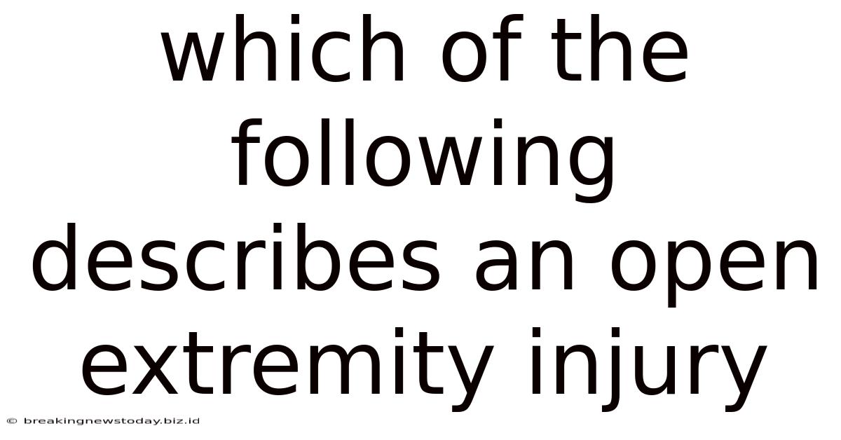 Which Of The Following Describes An Open Extremity Injury