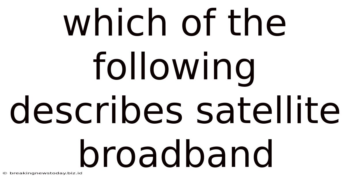 Which Of The Following Describes Satellite Broadband