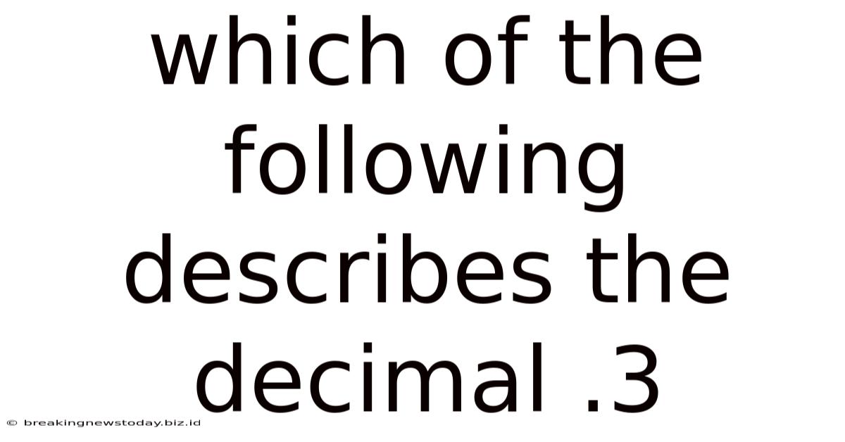 Which Of The Following Describes The Decimal .3