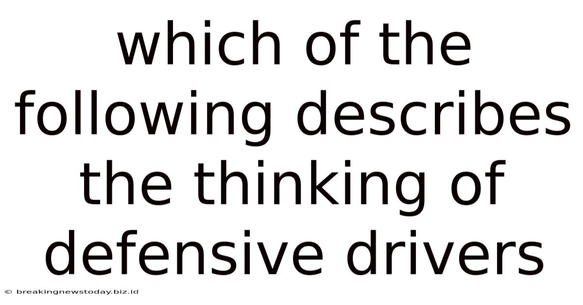 Which Of The Following Describes The Thinking Of Defensive Drivers