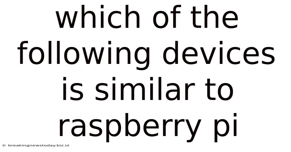 Which Of The Following Devices Is Similar To Raspberry Pi