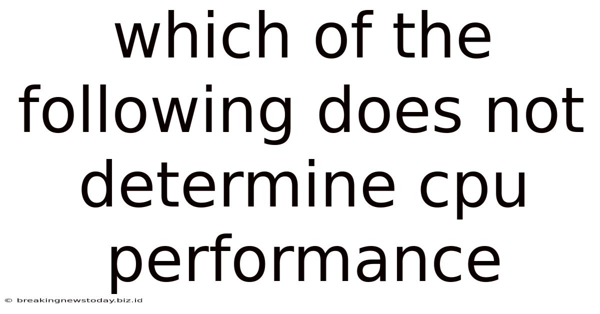 Which Of The Following Does Not Determine Cpu Performance