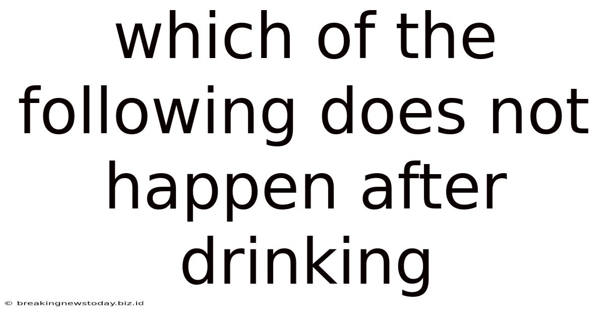 Which Of The Following Does Not Happen After Drinking
