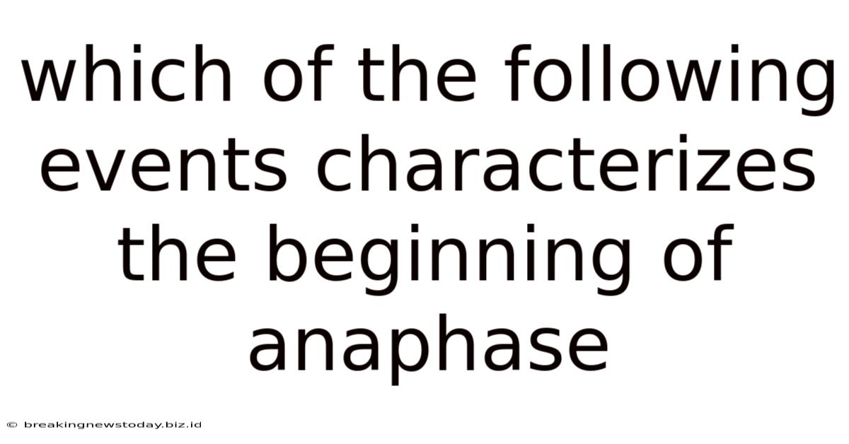 Which Of The Following Events Characterizes The Beginning Of Anaphase