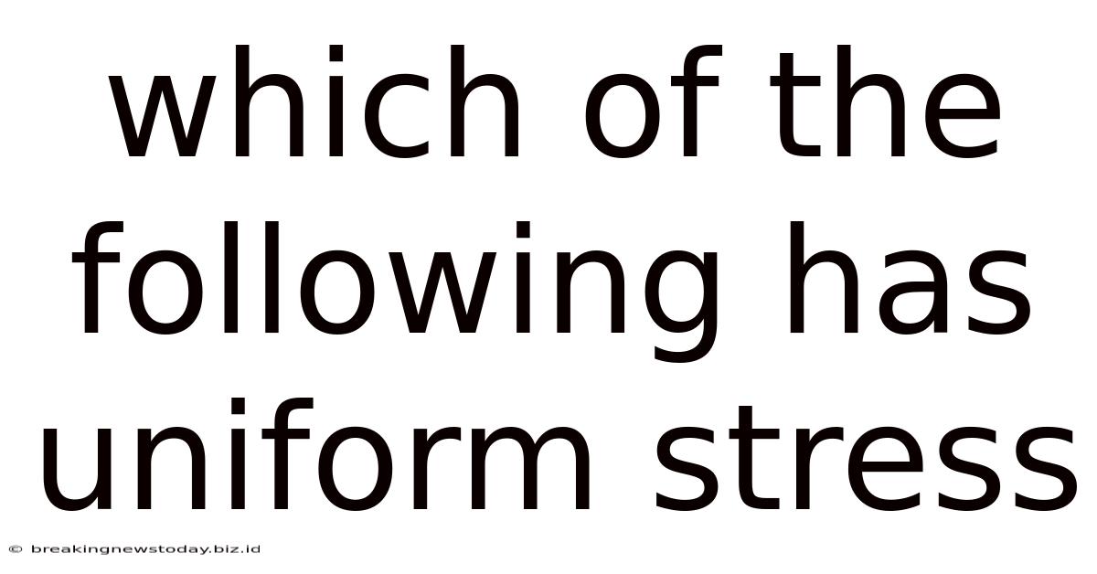 Which Of The Following Has Uniform Stress