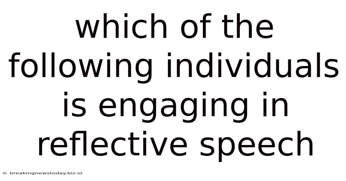 Which Of The Following Individuals Is Engaging In Reflective Speech