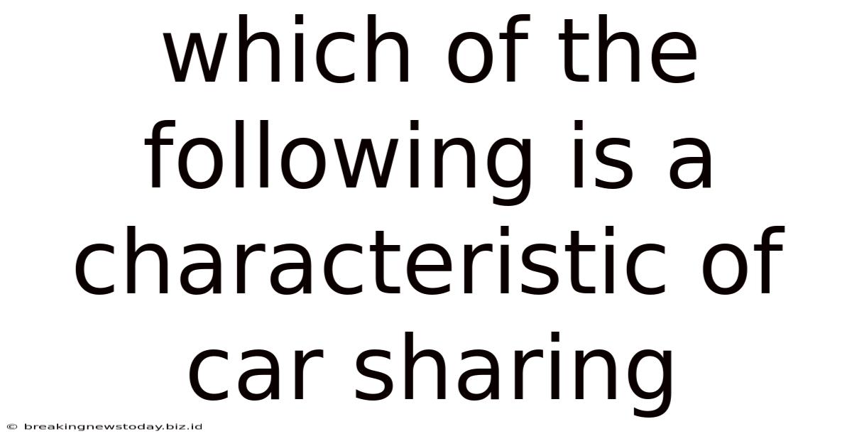 Which Of The Following Is A Characteristic Of Car Sharing