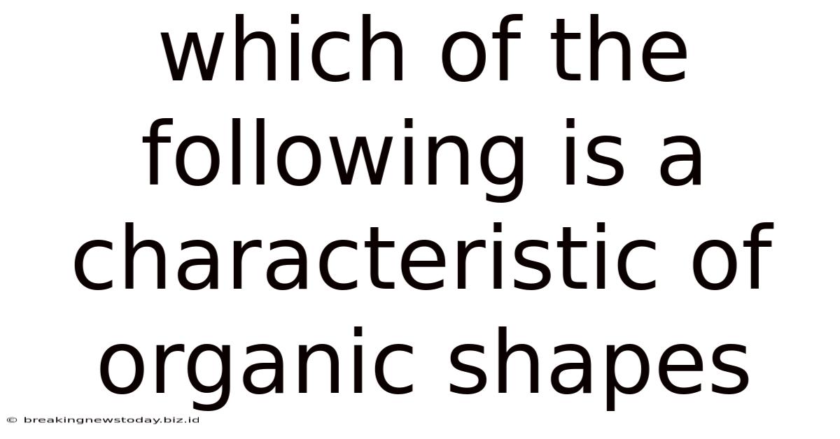 Which Of The Following Is A Characteristic Of Organic Shapes