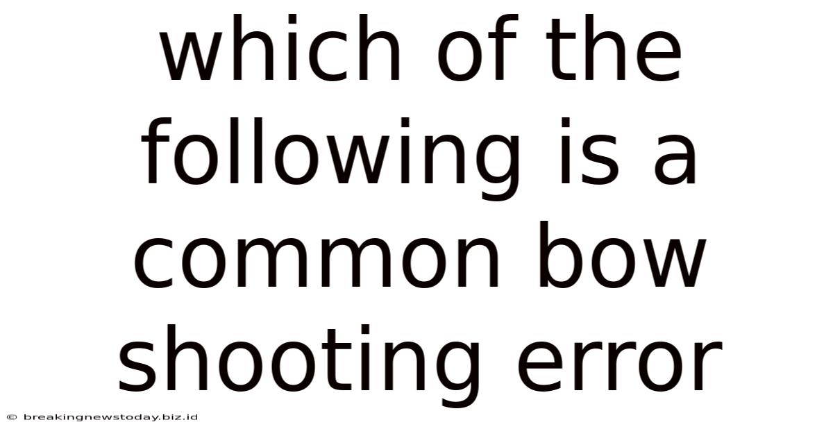 Which Of The Following Is A Common Bow Shooting Error