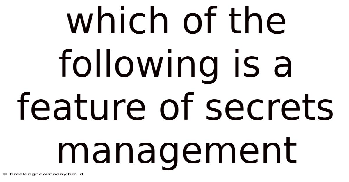Which Of The Following Is A Feature Of Secrets Management