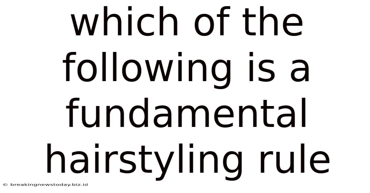 Which Of The Following Is A Fundamental Hairstyling Rule