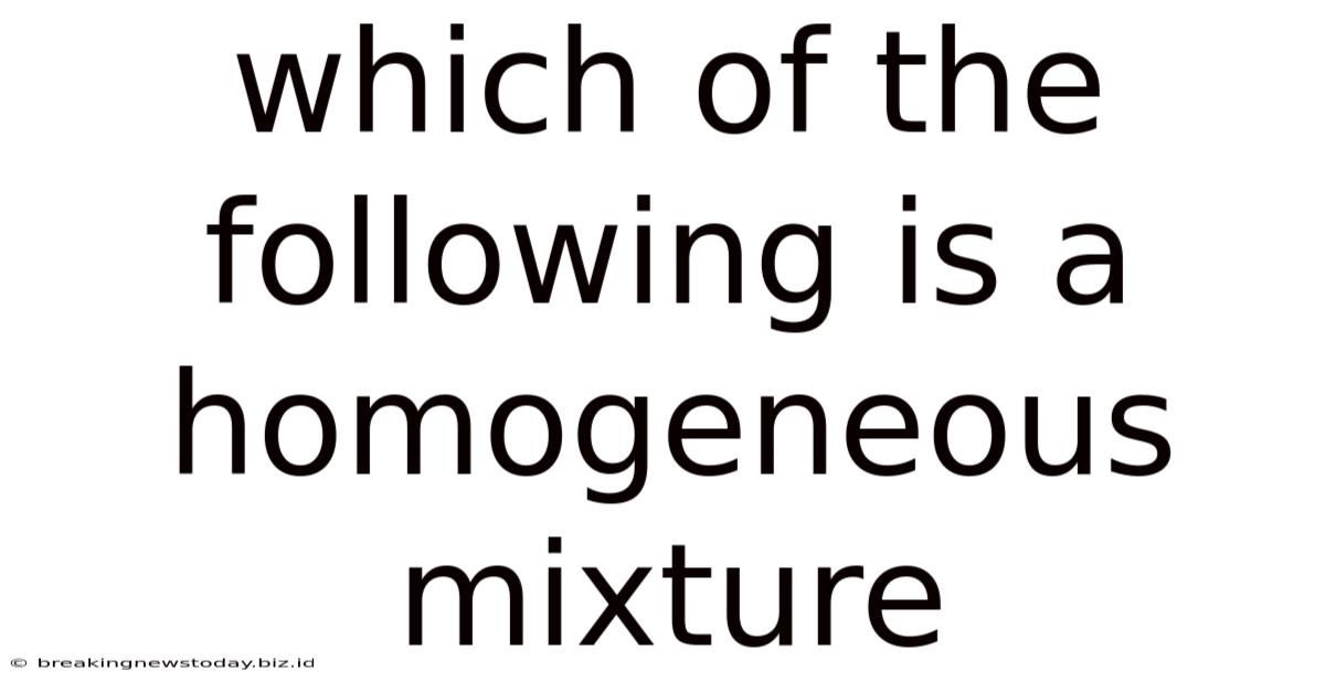 Which Of The Following Is A Homogeneous Mixture