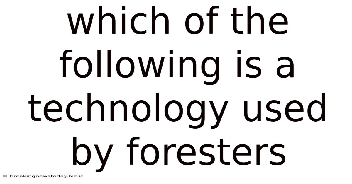 Which Of The Following Is A Technology Used By Foresters