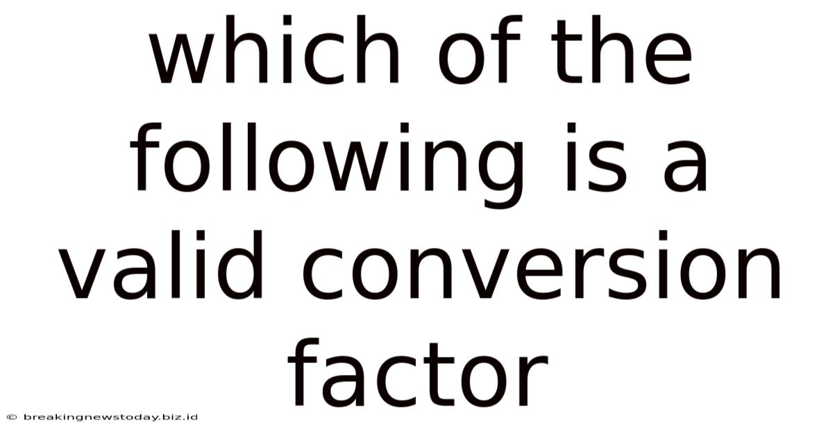 Which Of The Following Is A Valid Conversion Factor