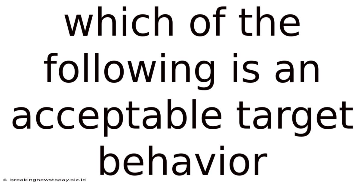 Which Of The Following Is An Acceptable Target Behavior