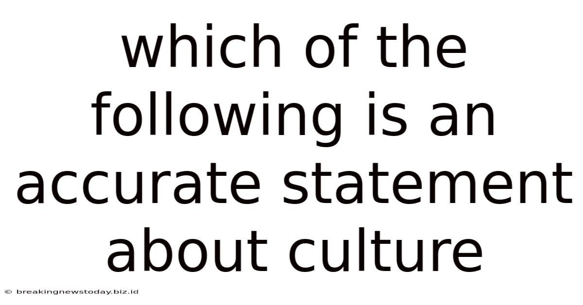 Which Of The Following Is An Accurate Statement About Culture