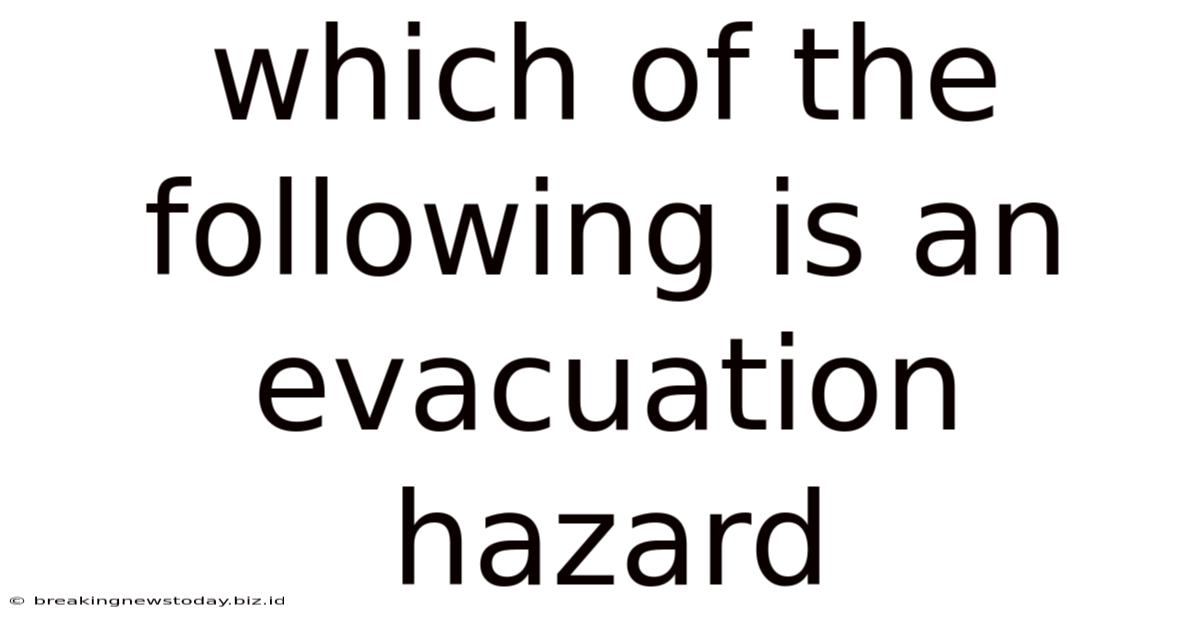 Which Of The Following Is An Evacuation Hazard