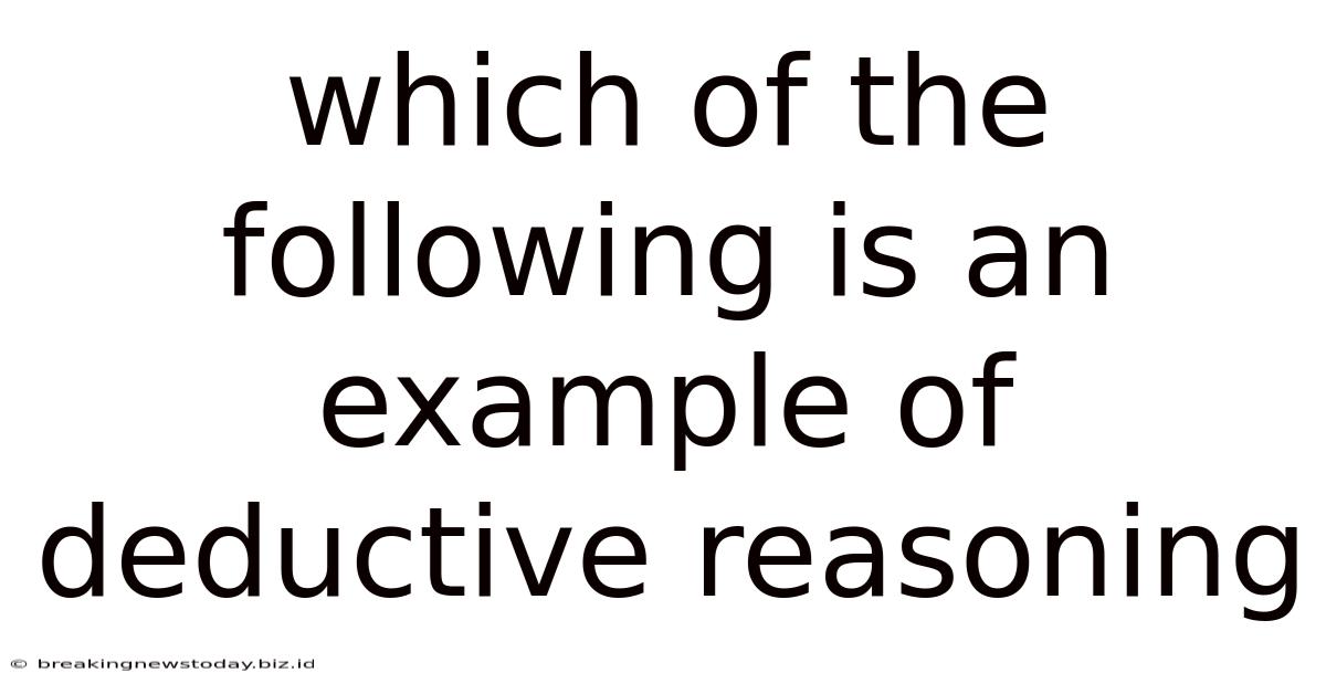 Which Of The Following Is An Example Of Deductive Reasoning