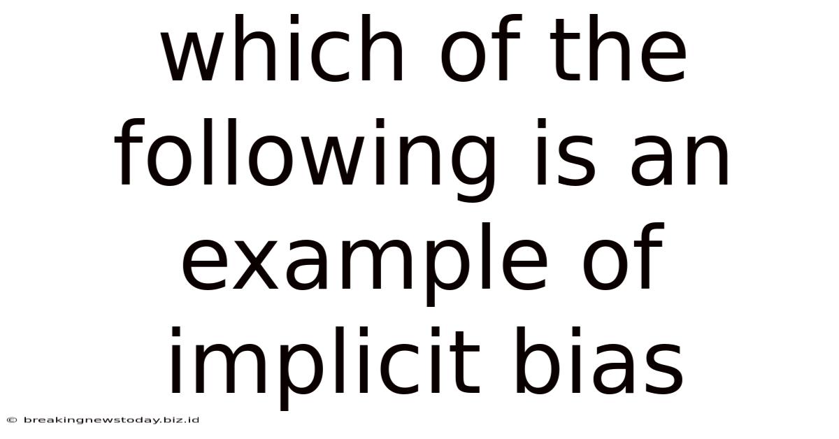 Which Of The Following Is An Example Of Implicit Bias
