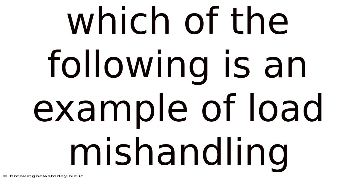 Which Of The Following Is An Example Of Load Mishandling