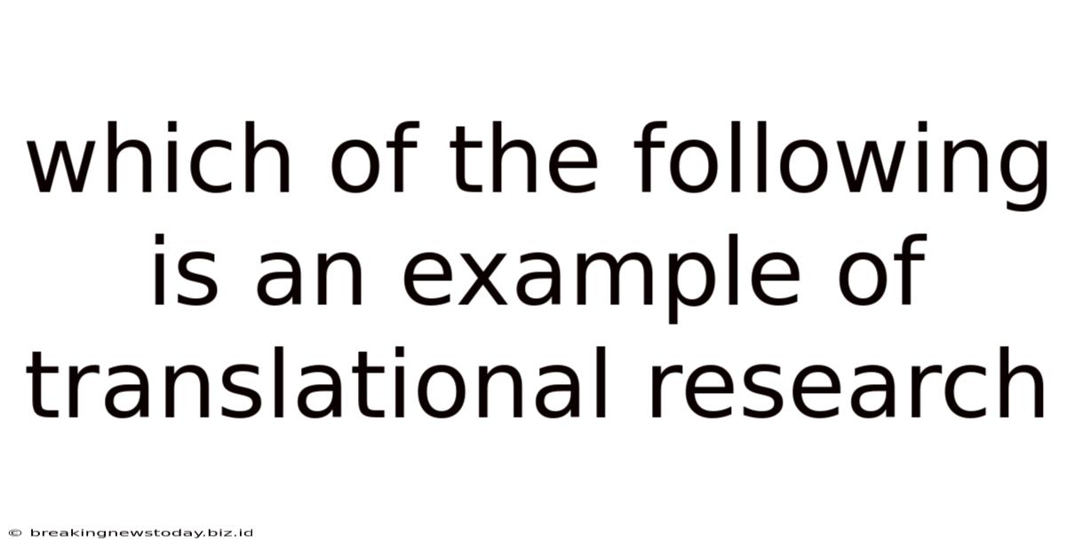 Which Of The Following Is An Example Of Translational Research